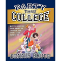Party Thru College: How to Survive Four Years of College and Love Every Minute of it