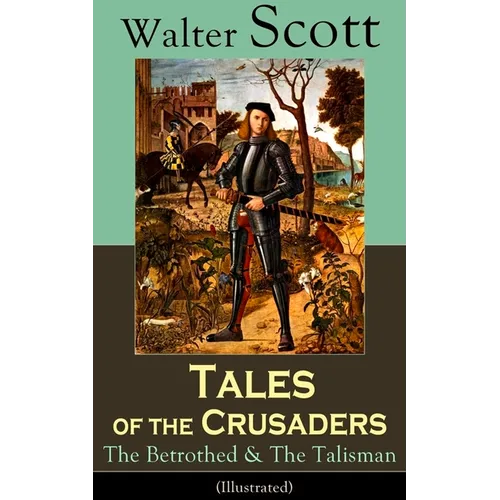 Tales of the Crusaders: The Betrothed & the Talisman (Illustrated): Historical Novels