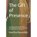 The Gift of Presence: A Complete Guide to Death Doulas: Understanding Their Role and How They Can Help the End-of-Life Process