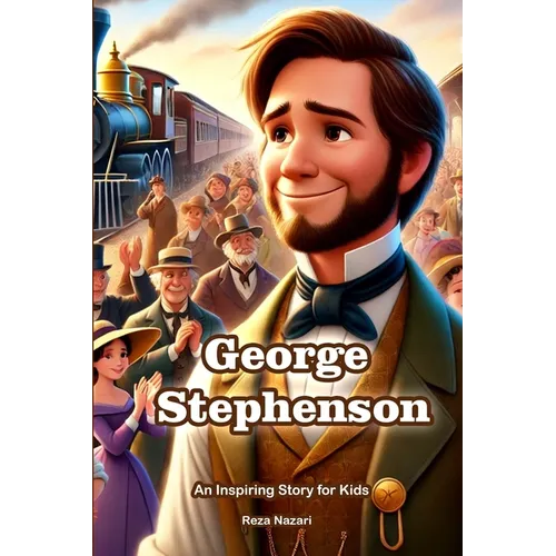 The Story of George Stephenson: An Inspiring Story for Kids