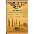 Influential Muslim Power in the 21st Century: The Gulf States - Engines of Wealth and Diplomacy: Book 1