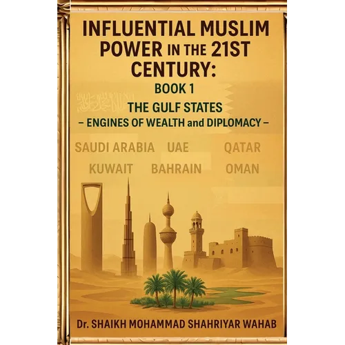 Influential Muslim Power in the 21st Century: The Gulf States - Engines of Wealth and Diplomacy: Book 1