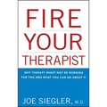 Fire Your Therapist: Why Therapy Might Not Be Working for You and What You Can Do about It