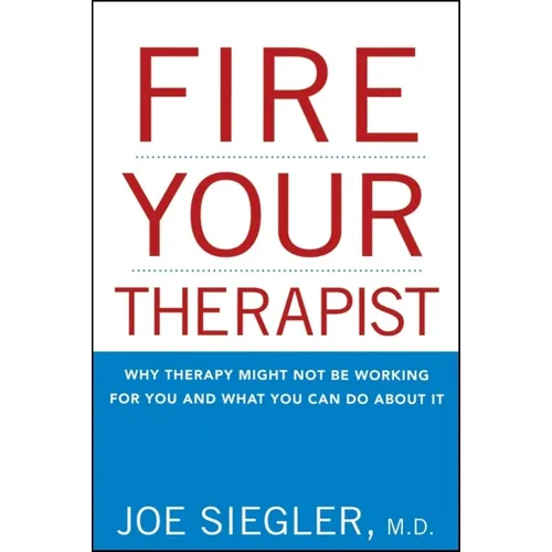 Fire Your Therapist: Why Therapy Might Not Be Working for You and What You Can Do about It