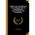 Lehrbuch der Krystallkunde Oder Anfangsgründe der Krystallographie, Krystallophysik und Krystalloche