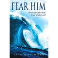 Fear Him: Awakening the Holy Fear of the Lord