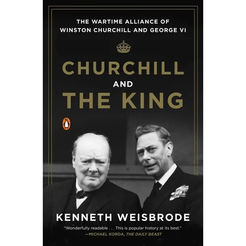 Churchill and the King: The Wartime Alliance of Winston Churchill and George VI