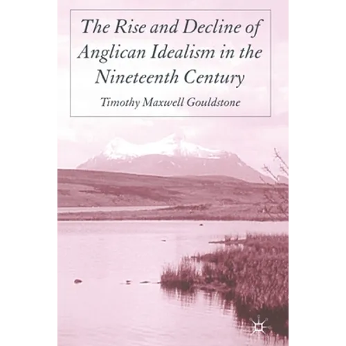The Rise and Decline of Anglican Idealism in the Nineteenth Century