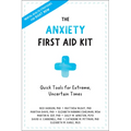 The Anxiety First Aid Kit: Quick Tools for Extreme, Uncertain Times