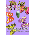 You Are an ICON: Find and Pursue Your Divine Purpose