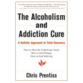 The Alcoholism and Addiction Cure: A Holistic Approach to Total Recovery