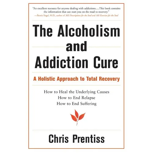 The Alcoholism and Addiction Cure: A Holistic Approach to Total Recovery