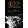 A Dog Like Peggy: The Life and Times of a Rescued Greyhound