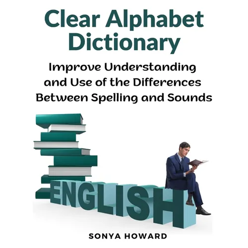 Clear Alphabet Dictionary: Improve Understanding and Use of the Differences Between Spelling and Sound