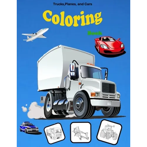 Trucks, Planes, and Cars Coloring book: Activity Book for Toddlers, Preschoolers, Boys, Girls & Kids Ages 2-4, 4-6, 6-8