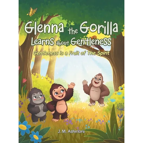 Glenna the Gorilla Learns about Gentleness: Gentleness is a Fruit of The Spirit