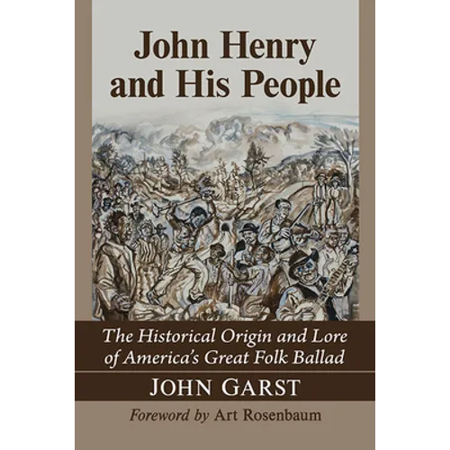 John Henry and His People: The Historical Origin and Lore of America's Great Folk Ballad