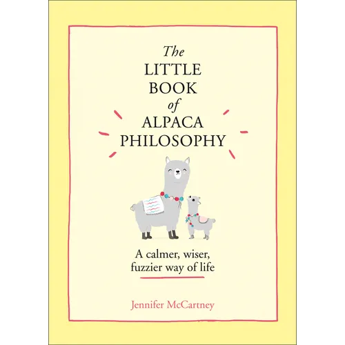 The Little Book of Alpaca Philosophy: A Calmer, Wiser, Fuzzier Way of Life