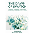The Dawn of Swatch: Timeless Strategies in Business, Marketing, and Entrepreneurship