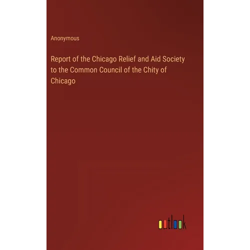 Report of the Chicago Relief and Aid Society to the Common Council of the Chity of Chicago