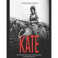 Cattle Kate: The Controversial Life and Legend of the Wyoming Territory's Most Famous Woman Outlaw