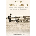 The Sheep-Dog - Judging and Conduct of Trials and the Art of Breaking-in;A Comprehensive and Practical Text-Book Dealing with the System of Judging Sh