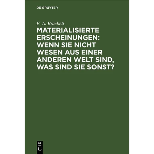 Materialisierte Erscheinungen: Wenn Sie Nicht Wesen Aus Einer Anderen Welt Sind, Was Sind Sie Sonst?