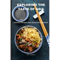 Exploring the Taste of Asia: Delicious Recipes from Across the Continent - Cook Book 5.5*8.5