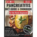 Pancreatitis Diet Guide and Cookbook for the Newly Diagnosed (2 in 1): Wholesome Low-Fat Recipes to reduce inflammation and Kiss Pancreatitis Symptoms
