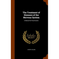The Treatment of Diseases of the Nervous System: A Manual for Practitioners