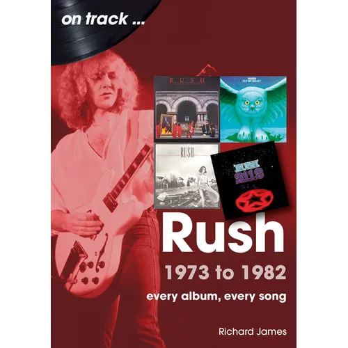 Rush 1973 to 1982: Every Album, Every Song