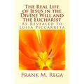 The Real Life of Jesus in the Divine Will and the Eucharist: As Revealed to Luisa Piccarreta