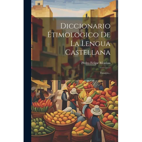 Diccionario Étimologico De La Lengua Castellana: Ensayo...