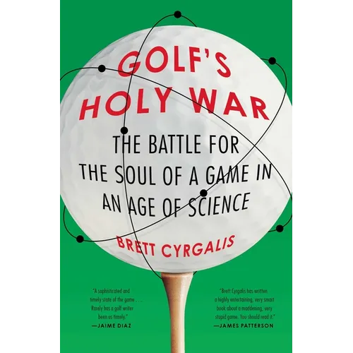 Golf's Holy War: The Battle for the Soul of a Game in an Age of Science