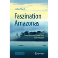 Faszination Amazonas: Seine Menschen, Seine Tiere, Seine Pflanzen