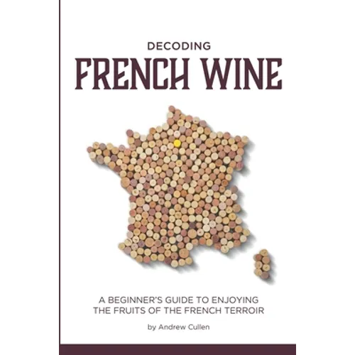 Decoding French Wine: A Beginner's Guide to Enjoying the Fruits of the French Terroir