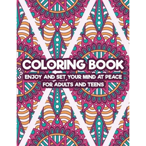 Coloring Book Enjoy And Set Your Mind At Peace For Adults And Teens: Art Therapy Coloring Pages For Stress And Anxiety Relief, Intricate Patterns And