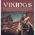 Vikings: History's Greatest Ship Builders and Seafarers World History Book Grade 3 Children's History