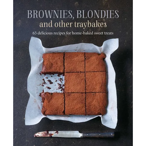 Brownies, Blondies and Other Traybakes: 65 Delicious Recipes for Home-Baked Sweet Treats
