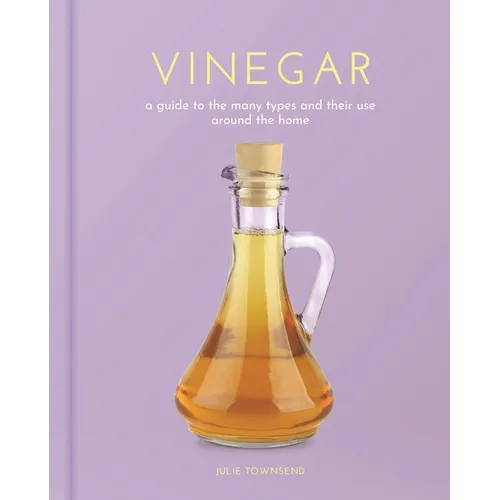 Vinegar: A Guide to the Many Types and Their Use Around the Home