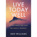 Live Today Well: A Journey to Life without Regret