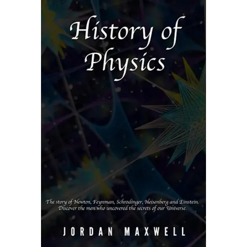History of Physics: The story of Newton, Feynman, Schrodinger, Heisenberg and Einstein. Discover the men who uncovered the secrets of our Universe.
