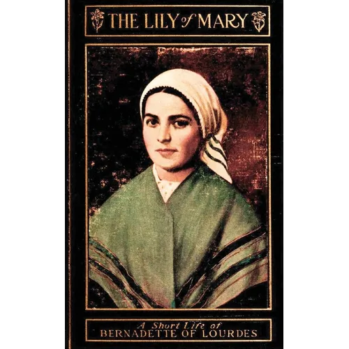 The Lily of Mary: Bernadette of Lourdes