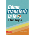 Cómo Transferir La Fe a Tus Hijos (How to Transfer Faith Onto Your Children)
