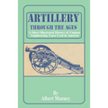Artillery Through the Ages: A Short Illustrated History of Cannon, Emphasizing Types Used in America