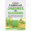 Cómo Fabricar Jobones de Glicerina: Guía completa de técnicas y fórmulas paso a paso para principiantes y Emprendedores en la creación de jabones pers