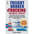 Freight Broker and Trucking Company Business: The most complete Guide to Start, Grow and successfully run your own Freight Brokerage Business and Truc
