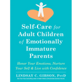 Self-Care for Adult Children of Emotionally Immature Parents: Honor Your Emotions, Nurture Your Self, and Live with Confidence