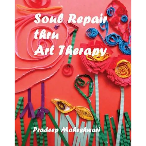 Soul Repair thru Art Therapy: The Science of Self rediscovery through Art Therapy