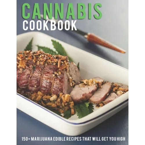 Cannabis Cookbook: 150+ Marijuana Edible Recipes That Will Get You High